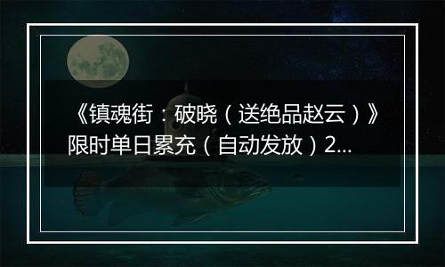 《镇魂街:破晓(送绝品赵云)》限时单日累充(自动发放)2025-11-07-2025-11-13