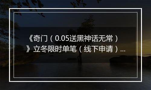 《奇门（0.05送黑神话无常）》立冬限时单笔（线下申请）2025-11-07-2025-11-10