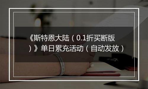 《斯特恩大陆（0.1折买断版）》单日累充活动（自动发放）