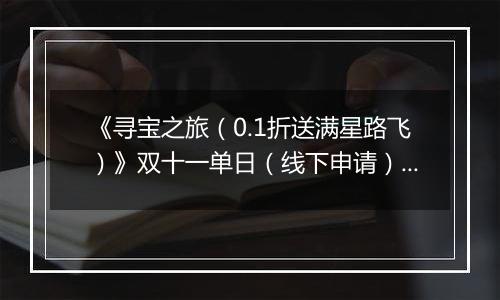《寻宝之旅(0.1折送满星路飞)》双十一单日(线下申请)2025-11-11-2025-11-13
