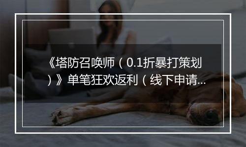 《塔防召唤师（0.1折暴打策划）》单笔狂欢返利（线下申请）2025-11-14-2025-11-16