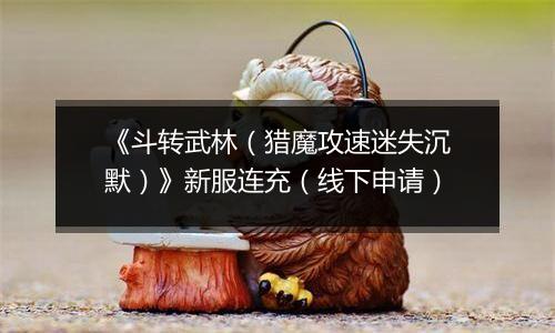 《斗转武林（猎魔攻速迷失沉默）》新服连充（线下申请）