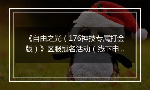 《自由之光(176神技专属打金版)》区服冠名活动(线下申请)