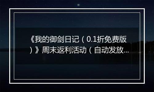 《我的御剑日记（0.1折免费版）》周末返利活动（自动发放）2025-10-31-2025-11-02