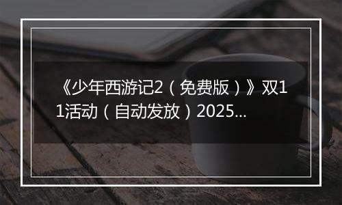 《少年西游记2（免费版）》双11活动（自动发放）2025-11-11-2025-11-17