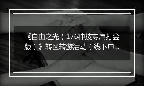 《自由之光（176神技专属打金版）》转区转游活动（线下申请）