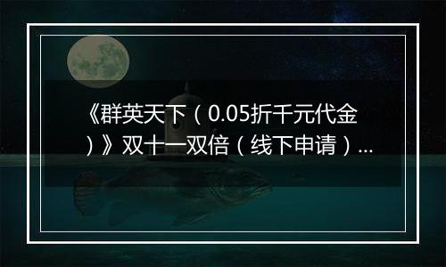 《群英天下（0.05折千元代金）》双十一双倍（线下申请）2025-11-11-2025-11-15