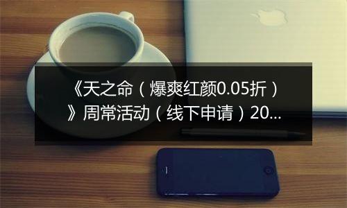 《天之命(爆爽红颜0.05折)》周常活动(线下申请)2025-11-10-2025-11-13
