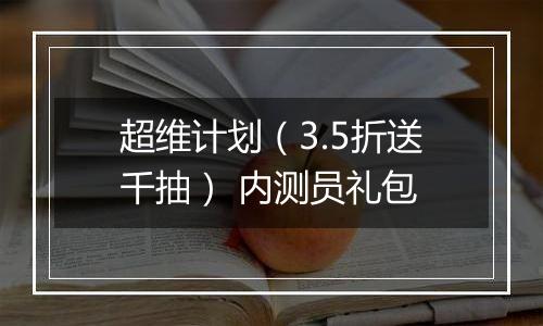 超维计划（3.5折送千抽） 内测员礼包