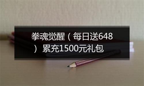 拳魂觉醒（每日送648） 累充1500元礼包