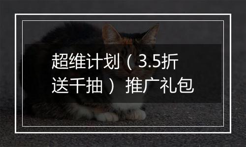 超维计划（3.5折送千抽） 推广礼包