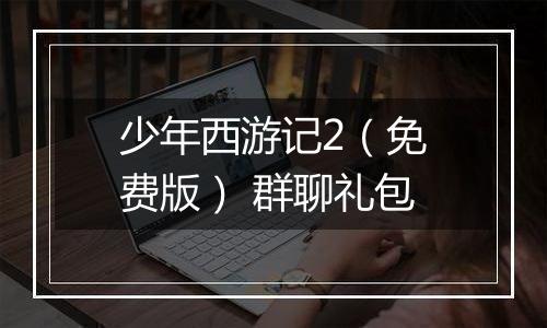 少年西游记2（免费版） 群聊礼包