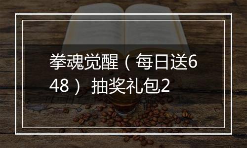 拳魂觉醒（每日送648） 抽奖礼包2