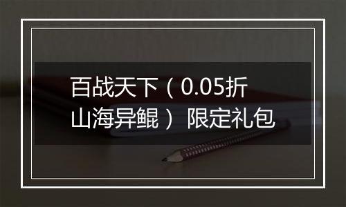 百战天下（0.05折山海异鲲） 限定礼包