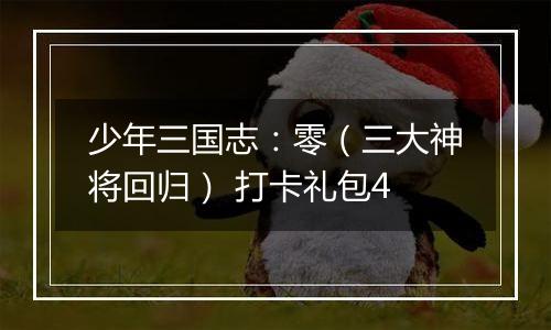 少年三国志：零（三大神将回归） 打卡礼包4