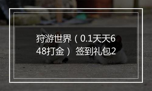 狩游世界（0.1天天648打金） 签到礼包2