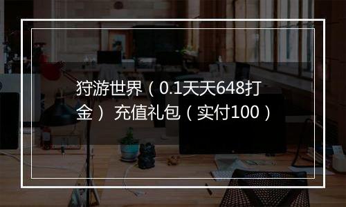 狩游世界（0.1天天648打金） 充值礼包（实付100）