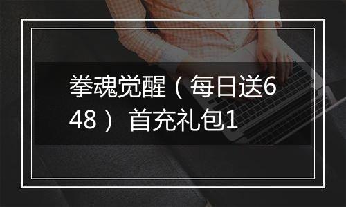 拳魂觉醒（每日送648） 首充礼包1