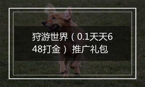 狩游世界（0.1天天648打金） 推广礼包