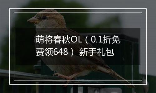 萌将春秋OL（0.1折免费领648） 新手礼包