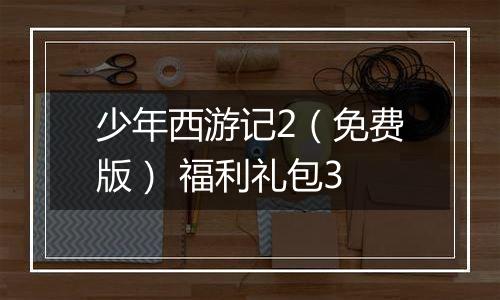 少年西游记2（免费版） 福利礼包3