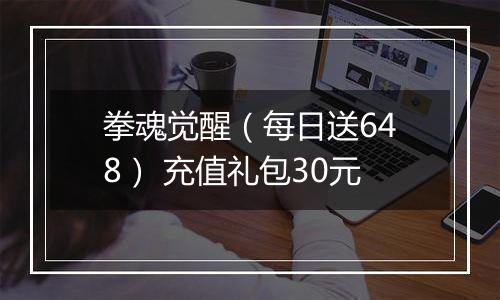 拳魂觉醒（每日送648） 充值礼包30元