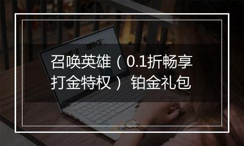 召唤英雄（0.1折畅享打金特权） 铂金礼包