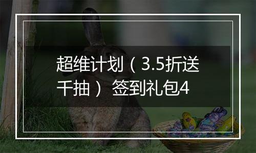 超维计划（3.5折送千抽） 签到礼包4
