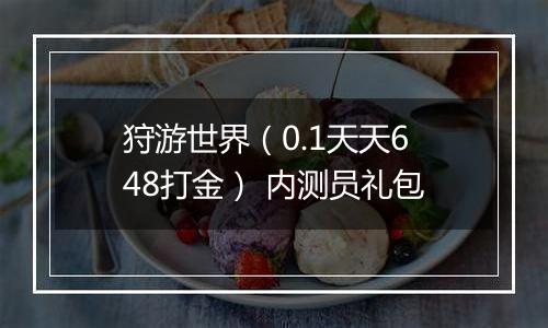 狩游世界（0.1天天648打金） 内测员礼包