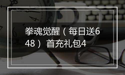 拳魂觉醒（每日送648） 首充礼包4