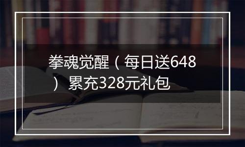 拳魂觉醒（每日送648） 累充328元礼包