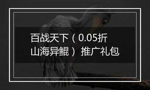 百战天下（0.05折山海异鲲） 推广礼包