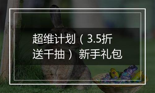 超维计划（3.5折送千抽） 新手礼包