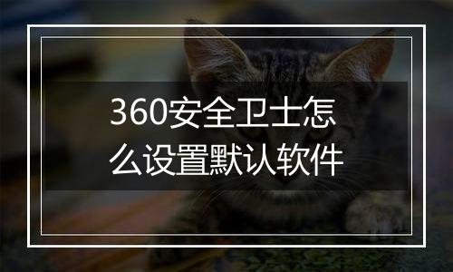 360安全卫士怎么设置默认软件