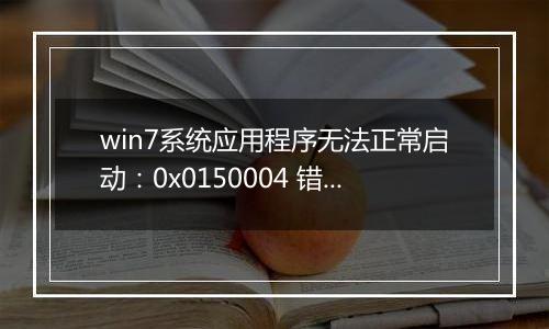 win7系统应用程序无法正常启动：0x0150004 错误代码 解决方法