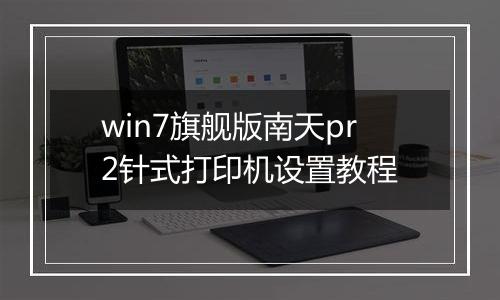 win7旗舰版南天pr2针式打印机设置教程