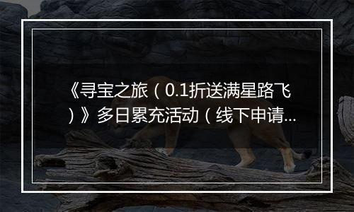 《寻宝之旅（0.1折送满星路飞）》多日累充活动（线下申请）2025-11-10-2025-11-16
