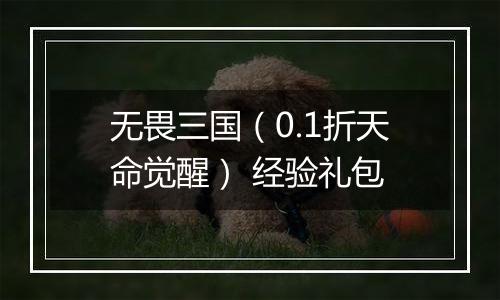 无畏三国（0.1折天命觉醒） 经验礼包