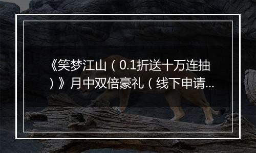 《笑梦江山（0.1折送十万连抽）》月中双倍豪礼（线下申请）2025-11-18-2025-11-20