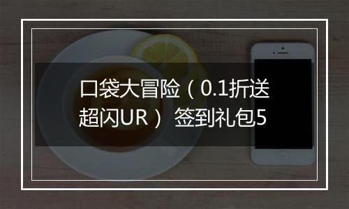 口袋大冒险（0.1折送超闪UR） 签到礼包5