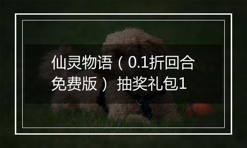 仙灵物语（0.1折回合免费版） 抽奖礼包1