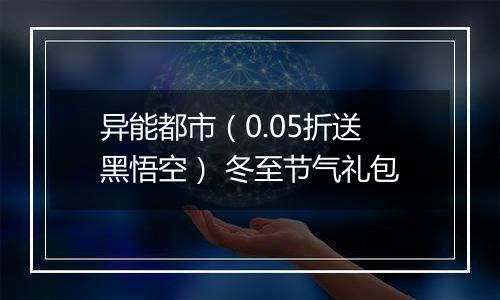 异能都市（0.05折送黑悟空） 冬至节气礼包