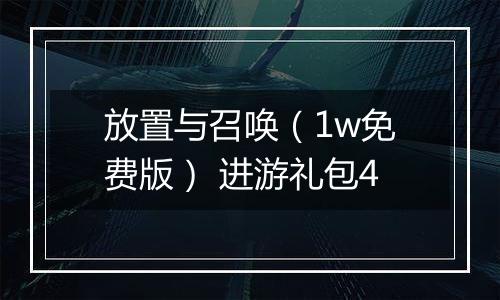 放置与召唤（1w免费版） 进游礼包4