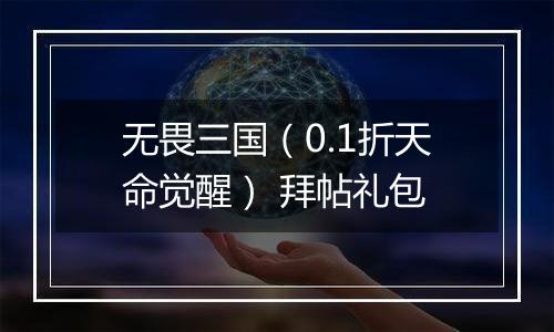 无畏三国（0.1折天命觉醒） 拜帖礼包