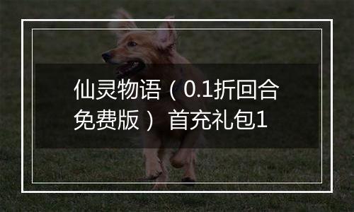 仙灵物语（0.1折回合免费版） 首充礼包1