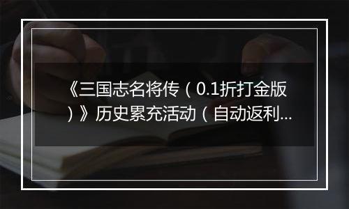 《三国志名将传（0.1折打金版）》历史累充活动（自动返利）