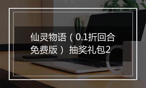 仙灵物语（0.1折回合免费版） 抽奖礼包2