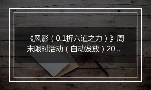 《风影（0.1折六道之力）》周末限时活动（自动发放）2025-11-14-2025-11-16