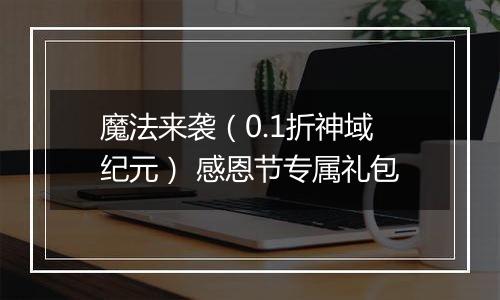 魔法来袭（0.1折神域纪元） 感恩节专属礼包