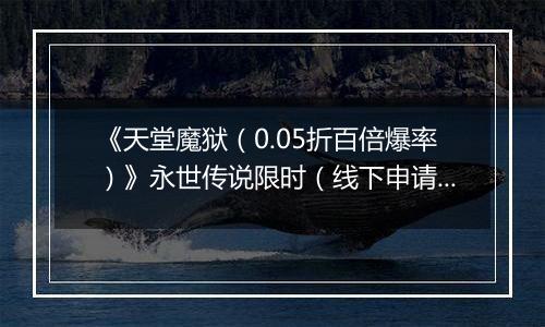 《天堂魔狱（0.05折百倍爆率）》永世传说限时（线下申请）2025-11-11-2025-11-13